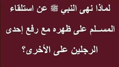 الجمع بين ما ورد في النهي عن استلقاء المسلم على ظهره، مع رفع إحدى الرجلين على الأخرى وفعل النبي عليه الصلاة السلام ذلك