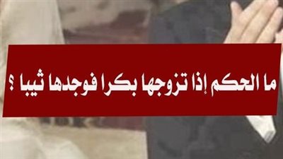 ما الحكم إذا تزوجها بكرا فوجدها ثيبا ؟